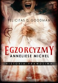 Egzorcyzmy Anneliese Michel. Historia prawdziwa - Felicitas D. Goodman - ebook