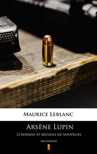 Arsène Lupin. 12 romans et recueils de nouvelles - Maurice Leblanc - ebook