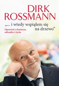 "...i wtedy wspiąłem się na drzewo". Opowieść o karierze, odwadze i życiu. - Rossmann Dirk - ebook