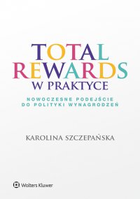 Total Rewards w praktyce. Nowoczesne podejście do polityki wynagrodzeń - Karolina Szczepańska - ebook