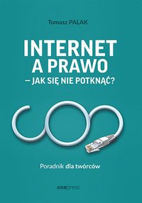 Internet a prawo - jak się nie potknąć? Poradnik dla twórców - Tomasz Palak - ebook