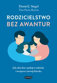 Rodzicielstwo bez awantur. Jak odzyskać spokój w rodzinie i wesprzeć rozwój dziecka - Daniel J. Siegel - ebook