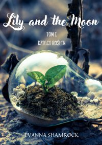 Dzieci Roślin. Lily and the Moon. Tom 1 - Evanna Shamrock - ebook