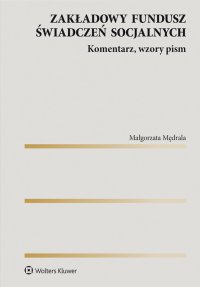 Zakładowy fundusz świadczeń socjalnych. Komentarz, wzory pism - Małgorzata Mędrala - ebook