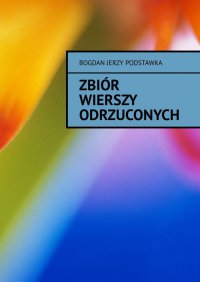 Zbiór wierszy odrzuconych - Bogdan Podstawka - ebook