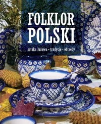 Folklor polski. Sztuka ludowa, tradycje, obrzędy - Opracowanie zbiorowe - ebook