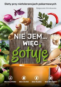 Nie jem… więc gotuję. Diety przy nietolerancjach pokarmowych - Małgorzata Górnikowska - ebook