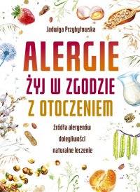 Alergie. Żyj w zgodzie z otoczeniem - Jadwiga Przybyłowska - ebook