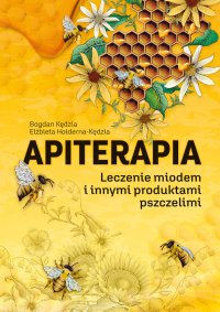 Apiterapia. Leczenie miodem i innymi produktami pszczelimi - Bogdan Kędzia - ebook