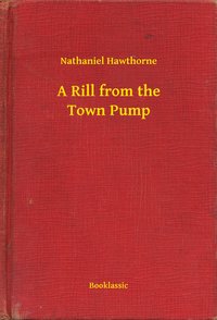 A Rill from the Town Pump - Nathaniel Hawthorne - ebook