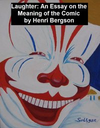 Laughter: an Essay on the Meaning of the Comic - Henri Bergson - ebook