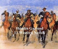Hamlin Garland: 13 western novels - Hamlin Garland - ebook