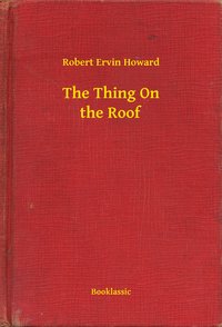 The Thing On the Roof - Robert Ervin Howard - ebook