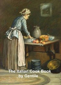 The Italian Cook Book - Mrs. Maria Gentile - ebook