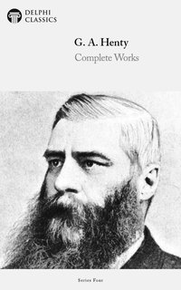 Delphi Complete Works of G. A. Henty (Illustrated) - G. A. Henty - ebook