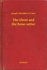 The Ghost and the Bone-setter - Joseph Sheridan Le Fanu - ebook