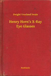 Henry Horn's X-Ray Eye Glasses - Dwight Vreeland Swain - ebook