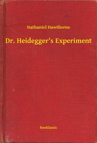 Dr. Heidegger's Experiment - Nathaniel Hawthorne - ebook