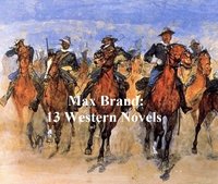 Max Brand: 13 Western Novels - Max Brand - ebook