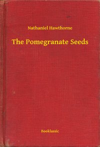The Pomegranate Seeds - Nathaniel Hawthorne - ebook