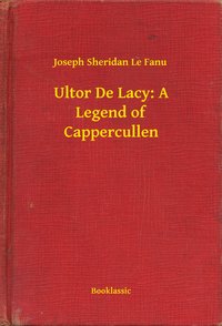 Ultor De Lacy: A Legend of Cappercullen - Joseph Sheridan Le Fanu - ebook