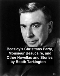 Beasley's Christmas Party, Monsieur Beaucaire, and Other Novellas and Stories - Booth Tarkington - ebook