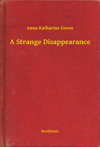 A Strange Disappearance - Anna Katharine Green - ebook