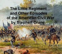 The Little Regiment and Other Episodes from the American Civil War - Stephen Crane - ebook