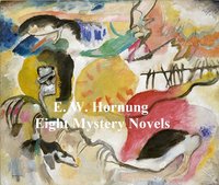 E.W. Hornung: 8 Books of Mystery Stories - E. W. Hornung - ebook