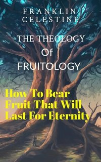 The Theology of Fruitology - Franklin Celestine - ebook