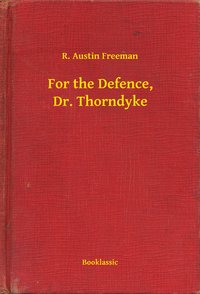 For the Defence, Dr. Thorndyke - R. Austin Freeman - ebook