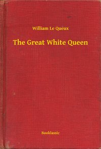 The Great White Queen - William Le Queux - ebook