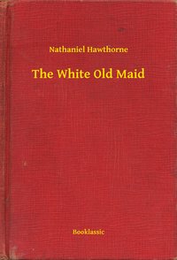 The White Old Maid - Nathaniel Hawthorne - ebook