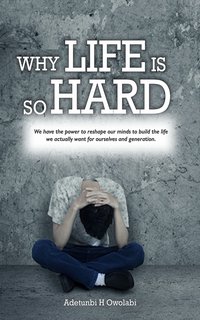 Why Life Is So Hard - Adetunbi H Owolabi - ebook