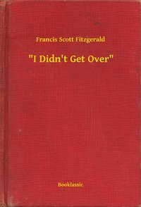"I Didn't Get Over" - Francis Scott Fitzgerald - ebook