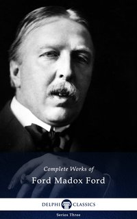 Delphi Complete Works of Ford Madox Ford (Illustrated) - Ford Madox Ford - ebook