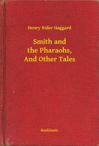 Smith and the Pharaohs, And Other Tales - Henry Rider Haggard - ebook