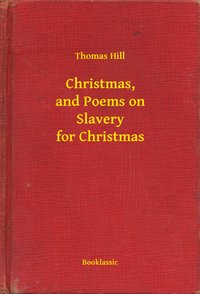 Christmas, and Poems on Slavery for Christmas - Thomas Hill - ebook