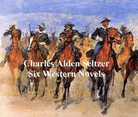 Charles Alden Seltzer: 6 western novels - Charles Alden Seltzer - ebook