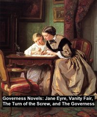 Governess Novels:  Jane Eyre, Vanity Fair, The Turn of the Screw, and The Governess - Charlotte Bronte - ebook