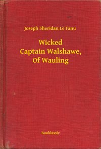 Wicked Captain Walshawe, Of Wauling - Joseph Sheridan Le Fanu - ebook