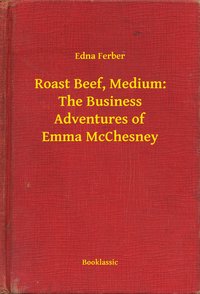 Roast Beef, Medium: The Business Adventures of Emma McChesney - Edna Ferber - ebook