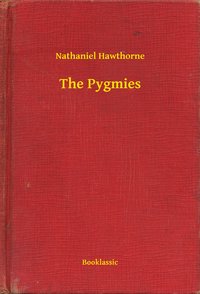 The Pygmies - Nathaniel Hawthorne - ebook