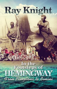 In the Footsteps of Hemingway From Pamplona to Bimini - Ray Knight - ebook