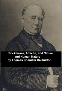 Clockmaker; Attache; and Nature and Human Nature - Thomas Chandler Haliburton - ebook