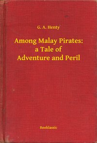 Among Malay Pirates: a Tale of Adventure and Peril - G. A. Henty - ebook