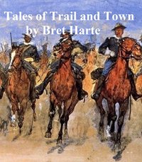 Tales of Trail and Town - Bret Harte - ebook