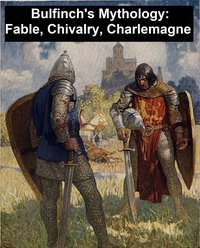 Bulfinch's Mythology: Fable, Chivalry, Charlemagne - Thomas Bulfinch - ebook