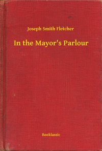 In the Mayor's Parlour - Joseph Smith Fletcher - ebook