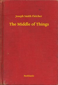 The Middle of Things - Joseph Smith Fletcher - ebook